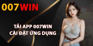 Các bước tải app 007Win cài đặt ứng dụng
