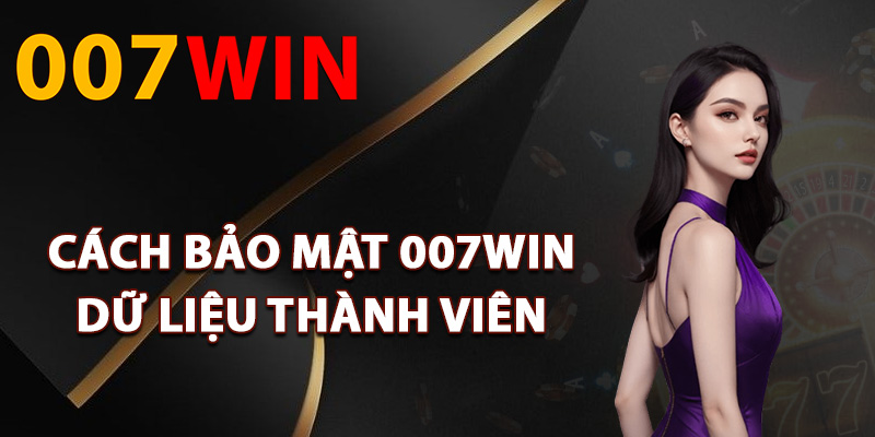 Bảo Mật 007Win – Cam Kết Giữ Bí Mật Thông Tin Khách Hàng 2 Cách bảo mật 007Win dữ liệu thành viên