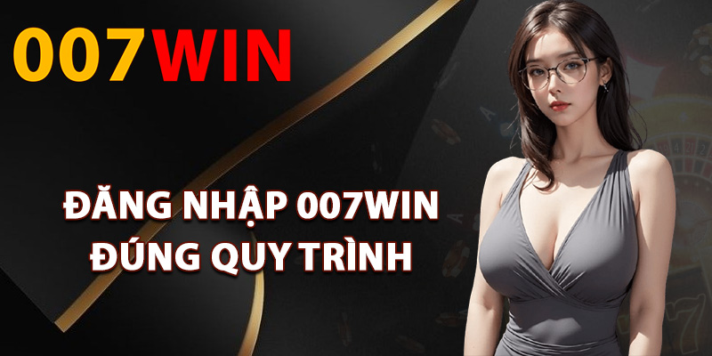 Đăng Nhập 007Win – Link Truy Cập Vào Thế Giới Giải Trí 2 Cách đăng nhập 007Win đúng quy trình