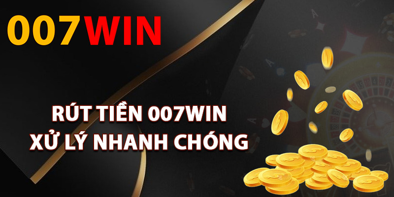 Rút Tiền 007Win – Giao Dịch Nhanh Gọn Nhận Tiền Tức Thì 3 Cách rút tiền 007Win xử lý nhanh chóng
