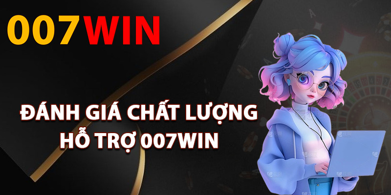 Hỗ Trợ 007Win – Kết Nối Dễ Dàng Qua Nhiều Kênh Tiện Lợi 1 Đánh giá chất lượng hỗ trợ 007Win