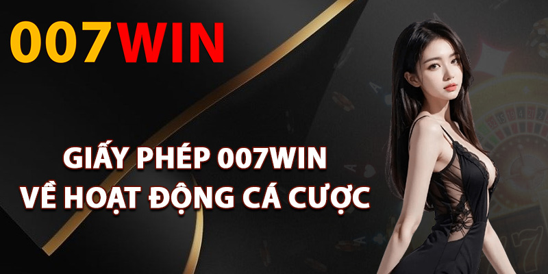 Giấy Phép 007Win – Được Cấp Bởi Tổ Chức Quản Lý Quốc Tế 2 Giấy phép 007Win về hoạt động cá cược