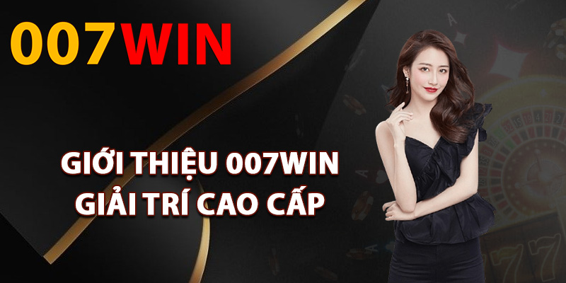Giới Thiệu 007Win – Website Cá Cược Uy Tín Số #1 Việt Nam 1 Giới thiệu 007win giải trí cao cấp