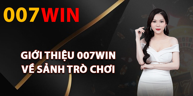 Giới Thiệu 007Win – Website Cá Cược Uy Tín Số #1 Việt Nam 2 Giới thiệu 007win về sảnh trò chơi