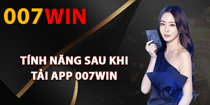 Tải App 007Win – Tận Hưởng Hàng Ngàn Game Hot Nhất 2025 3 Tính năng sau khi thành viên tải app 007Win