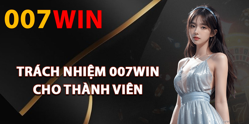 Trách Nhiệm 007Win – Nền Tảng Giải Trí Online Lành Mạnh 1 Trách nhiệm 007Win cho thành viên